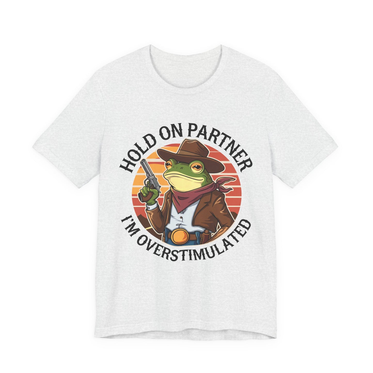 Hold On Partner I'm Overstimulated T-Shirt Western Funny Frog Unisex Gift Present Mum Humour