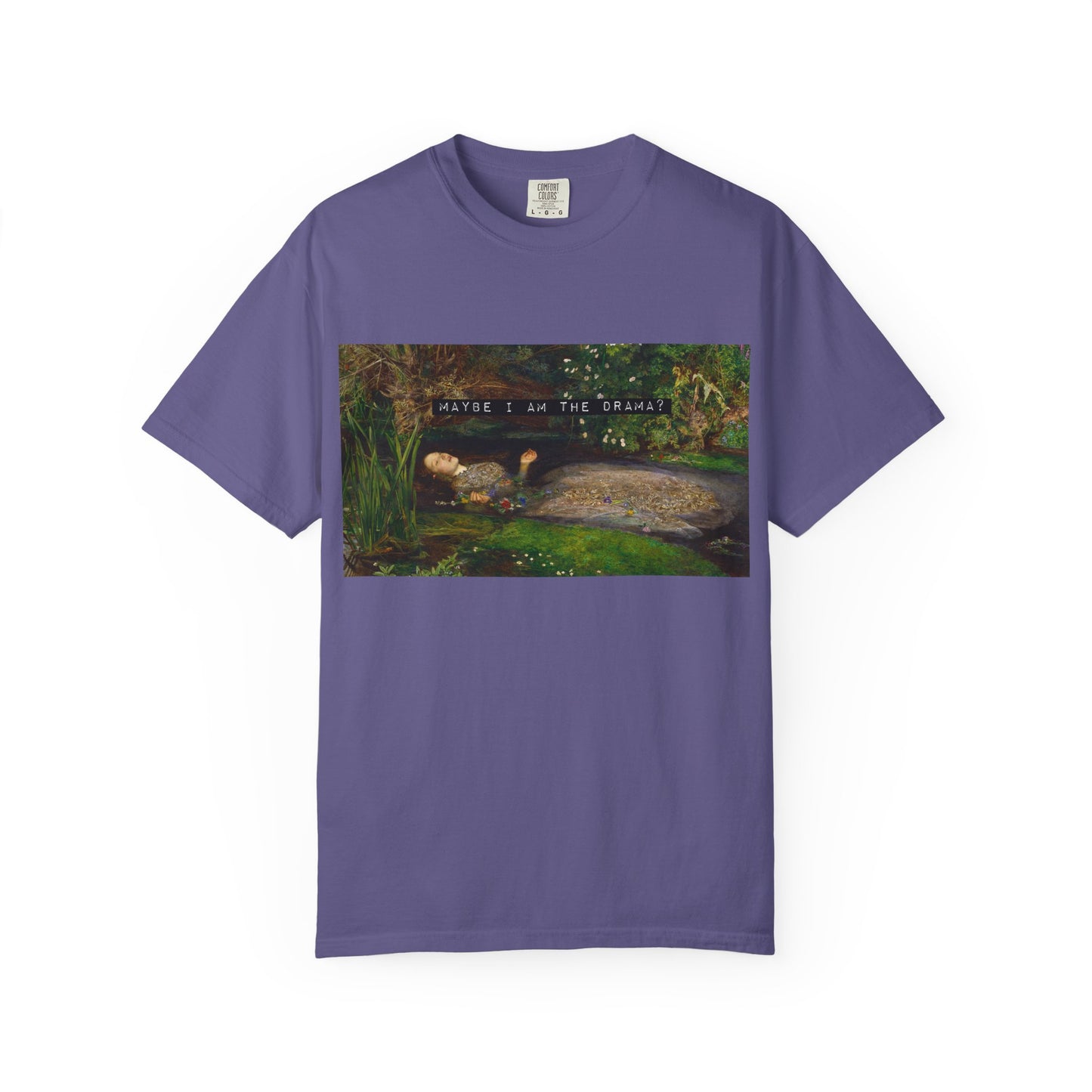 Maybe I Am the Drama? Ophelia by John Everett Millais T-Shirt Comfort Colors Shakespeare Hamlet Feminist Smash the Patriarchy Tee USA Item
