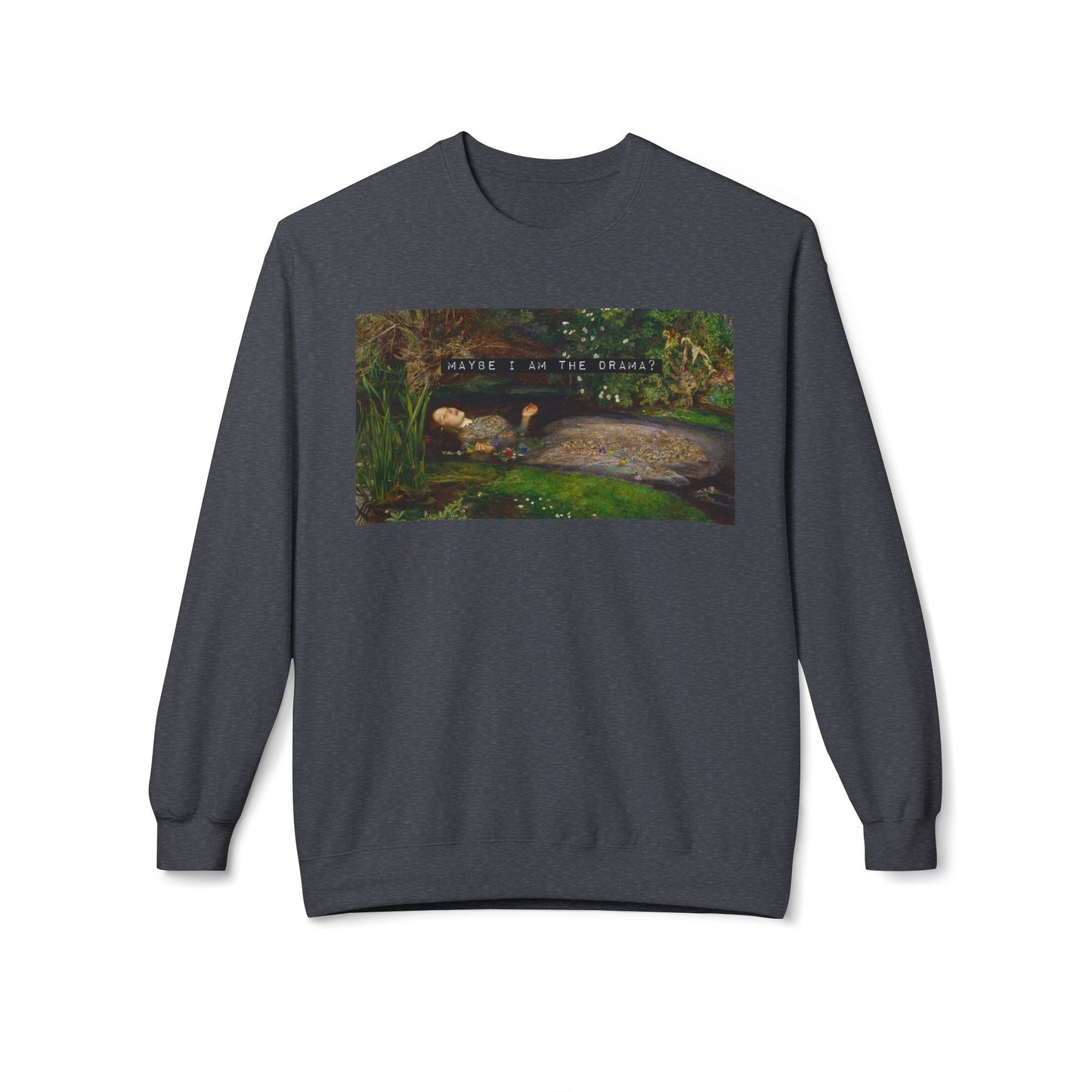 Maybe I Am the Drama? Ophelia by John Everett Millais Sweatshirt Shakespeare Hamlet Feminist Smash the Patriarchy Queen Jumper USA Listing