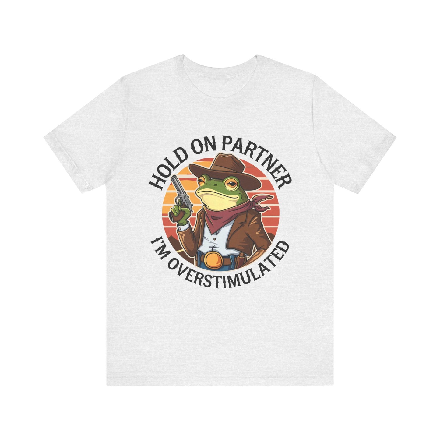 Hold On Partner I'm Overstimulated T-Shirt Western Funny Frog Unisex Gift Present Mum Humour