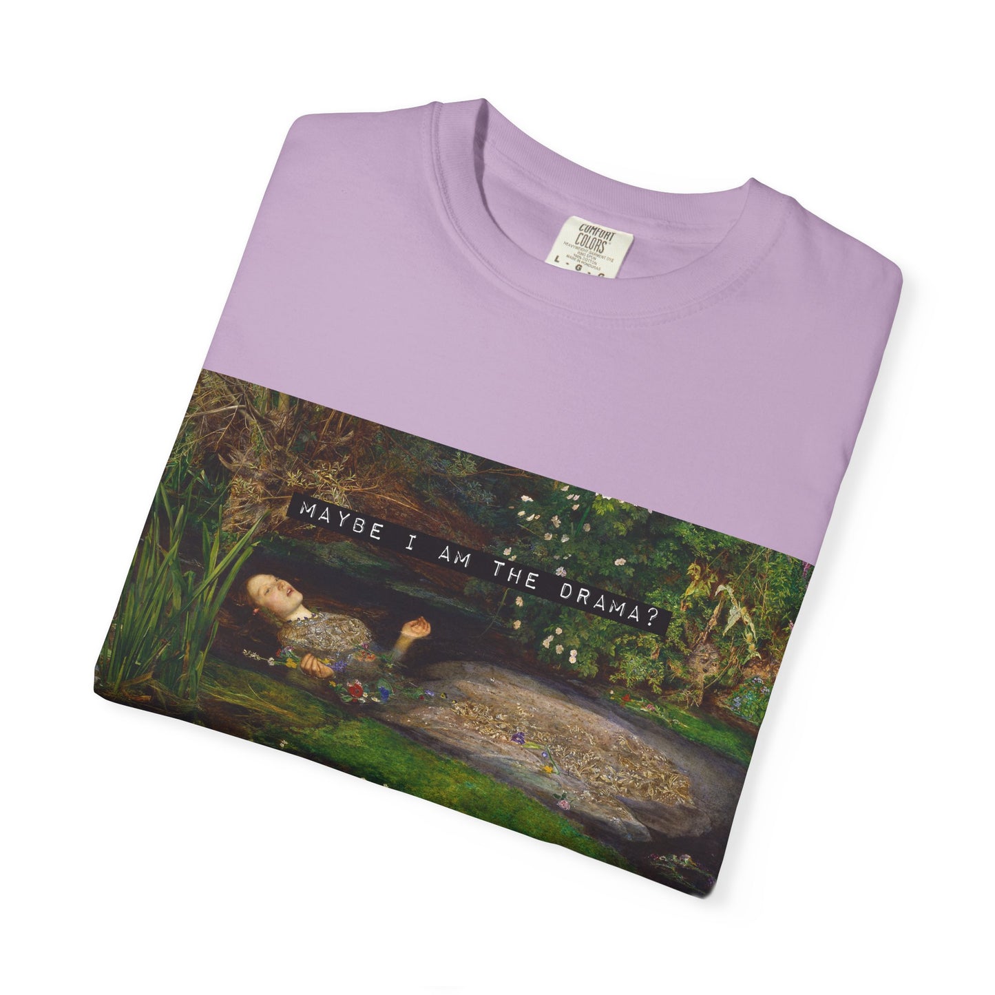 Maybe I Am the Drama? Ophelia by John Everett Millais T-Shirt Comfort Colors Shakespeare Hamlet Feminist Smash the Patriarchy Tee USA Item