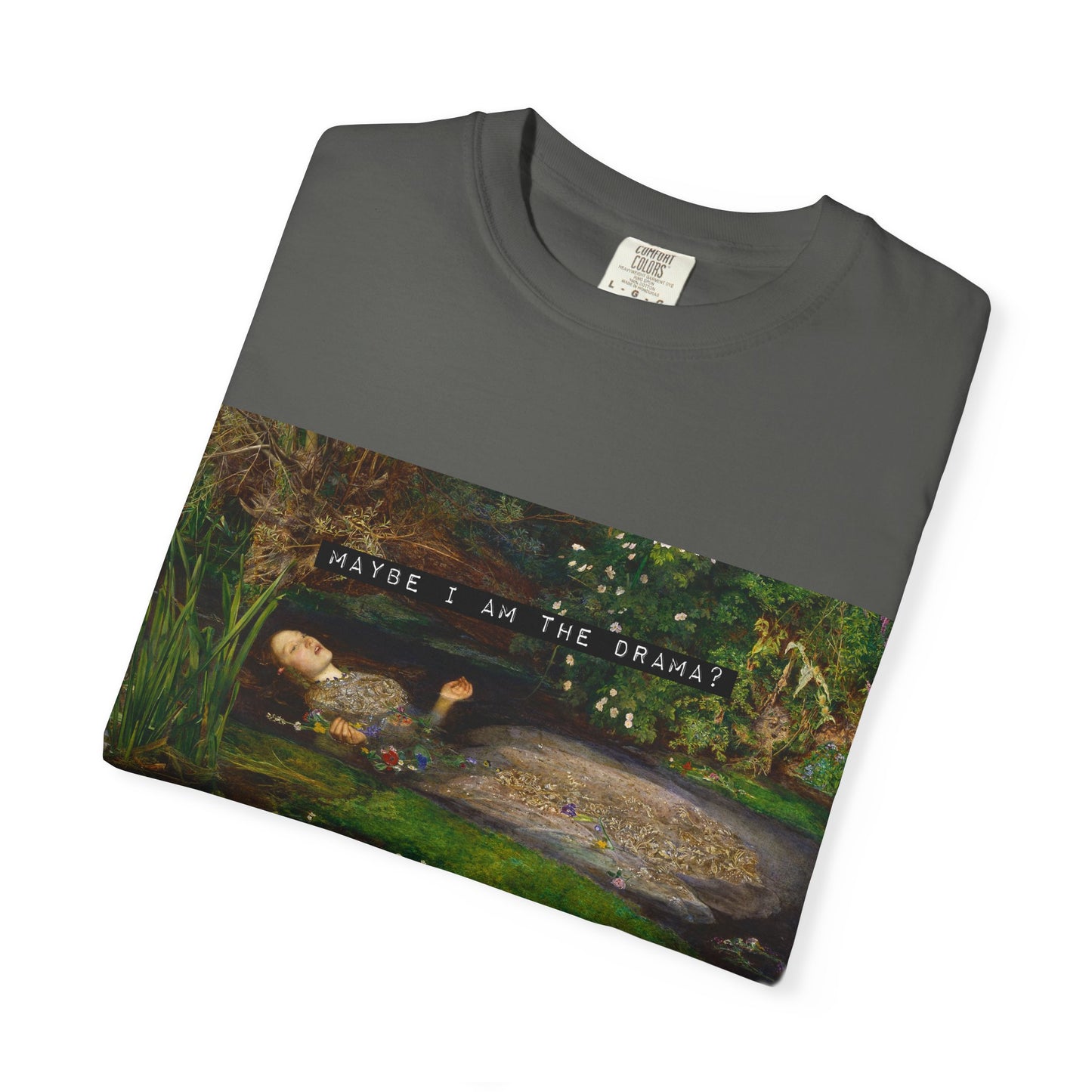 Maybe I Am the Drama? Ophelia by John Everett Millais T-Shirt Comfort Colors Shakespeare Hamlet Feminist Smash the Patriarchy Tee USA Item