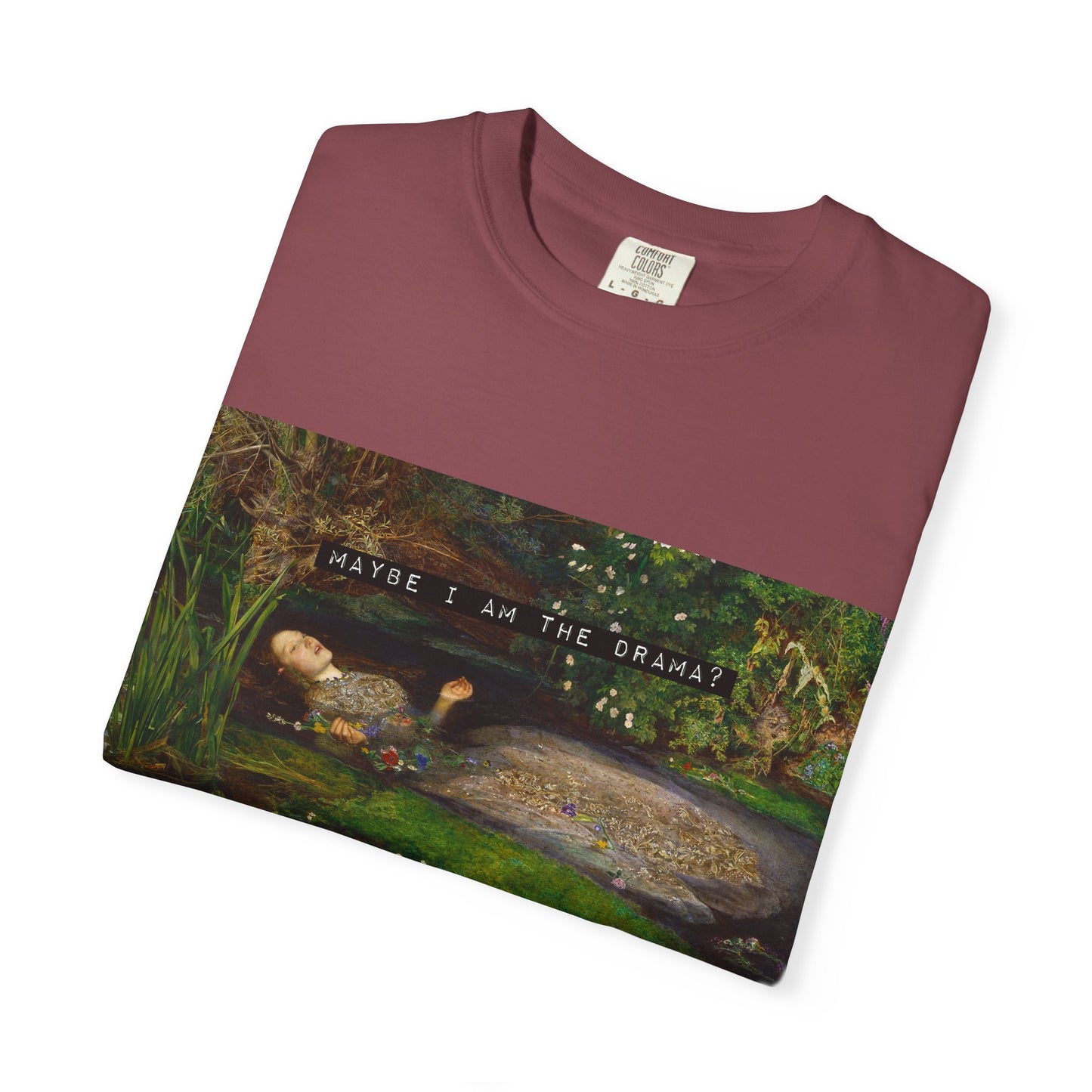 Maybe I Am the Drama? Ophelia by John Everett Millais T-Shirt Comfort Colors Shakespeare Hamlet Feminist Smash the Patriarchy Tee USA Item