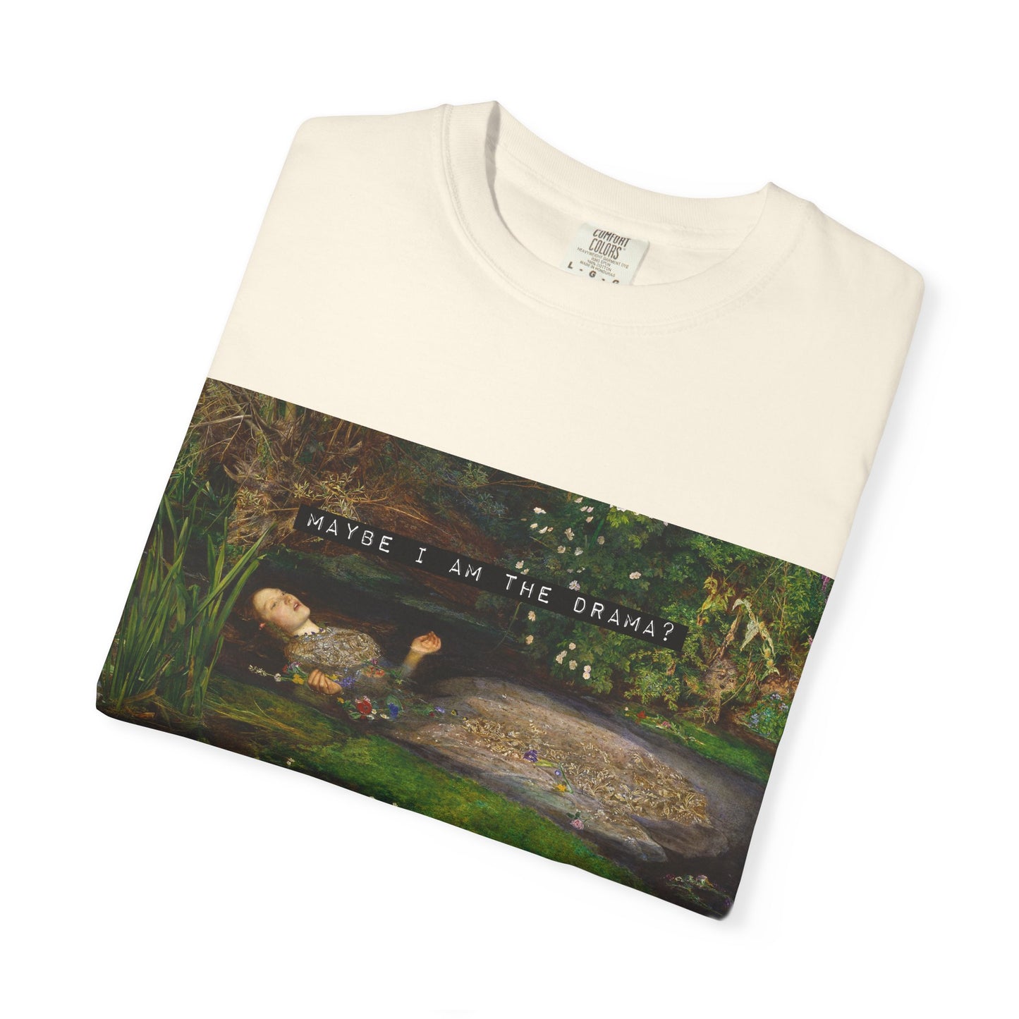 Maybe I Am the Drama? Ophelia by John Everett Millais T-Shirt Comfort Colors Shakespeare Hamlet Feminist Smash the Patriarchy Tee USA Item
