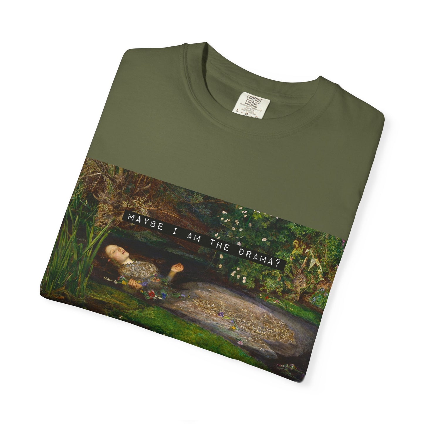 Maybe I Am the Drama? Ophelia by John Everett Millais T-Shirt Comfort Colors Shakespeare Hamlet Feminist Smash the Patriarchy Tee USA Item