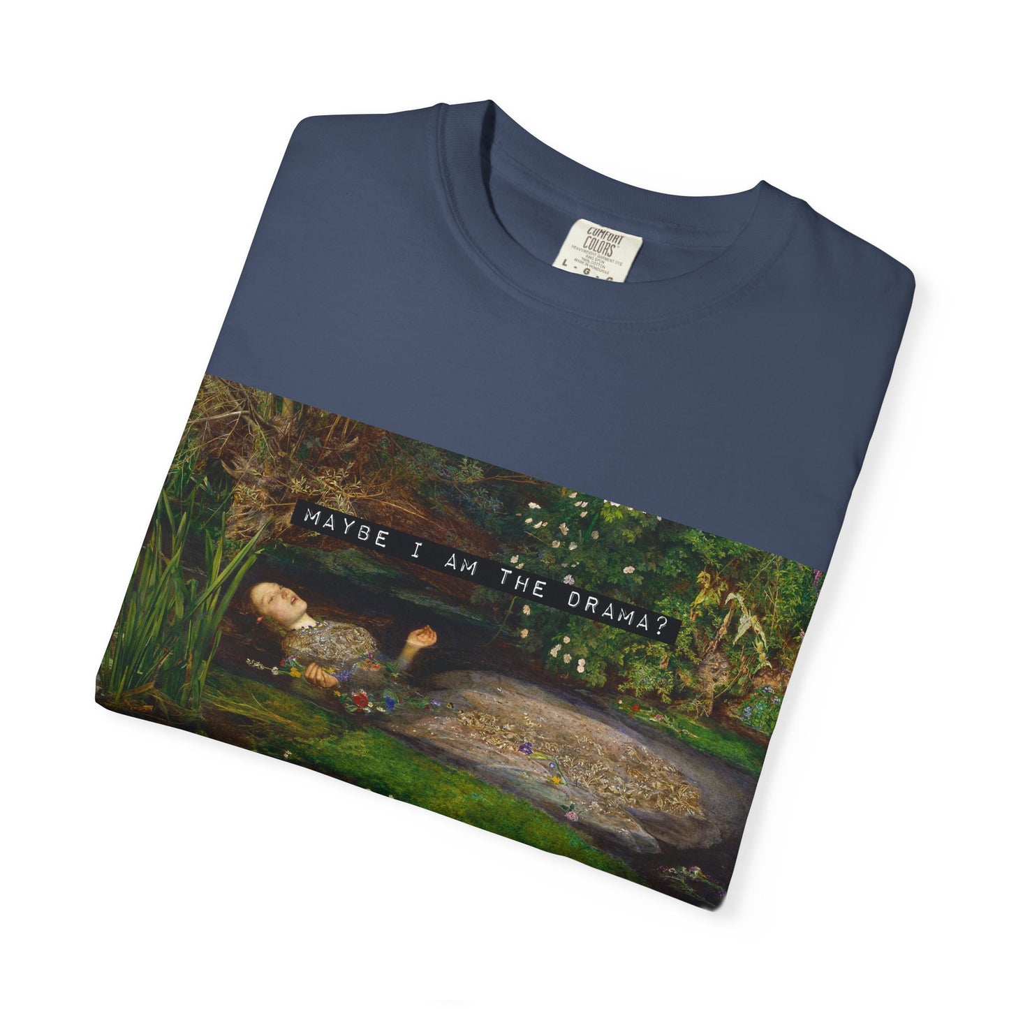 Maybe I Am the Drama? Ophelia by John Everett Millais T-Shirt Comfort Colors Shakespeare Hamlet Feminist Smash the Patriarchy Tee USA Item