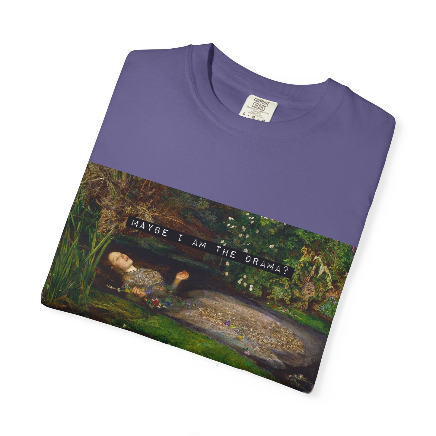 Maybe I Am the Drama? Ophelia by John Everett Millais T-Shirt Comfort Colors Shakespeare Hamlet Feminist Smash the Patriarchy Tee USA Item
