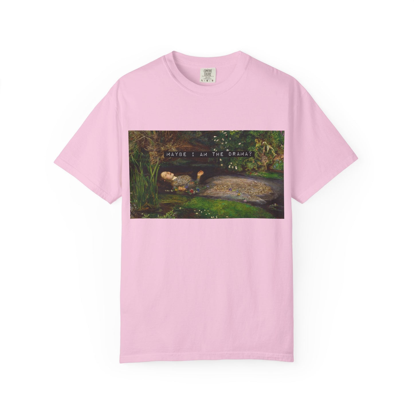 Maybe I Am the Drama? Ophelia by John Everett Millais T-Shirt Comfort Colors Shakespeare Hamlet Feminist Smash the Patriarchy Tee USA Item
