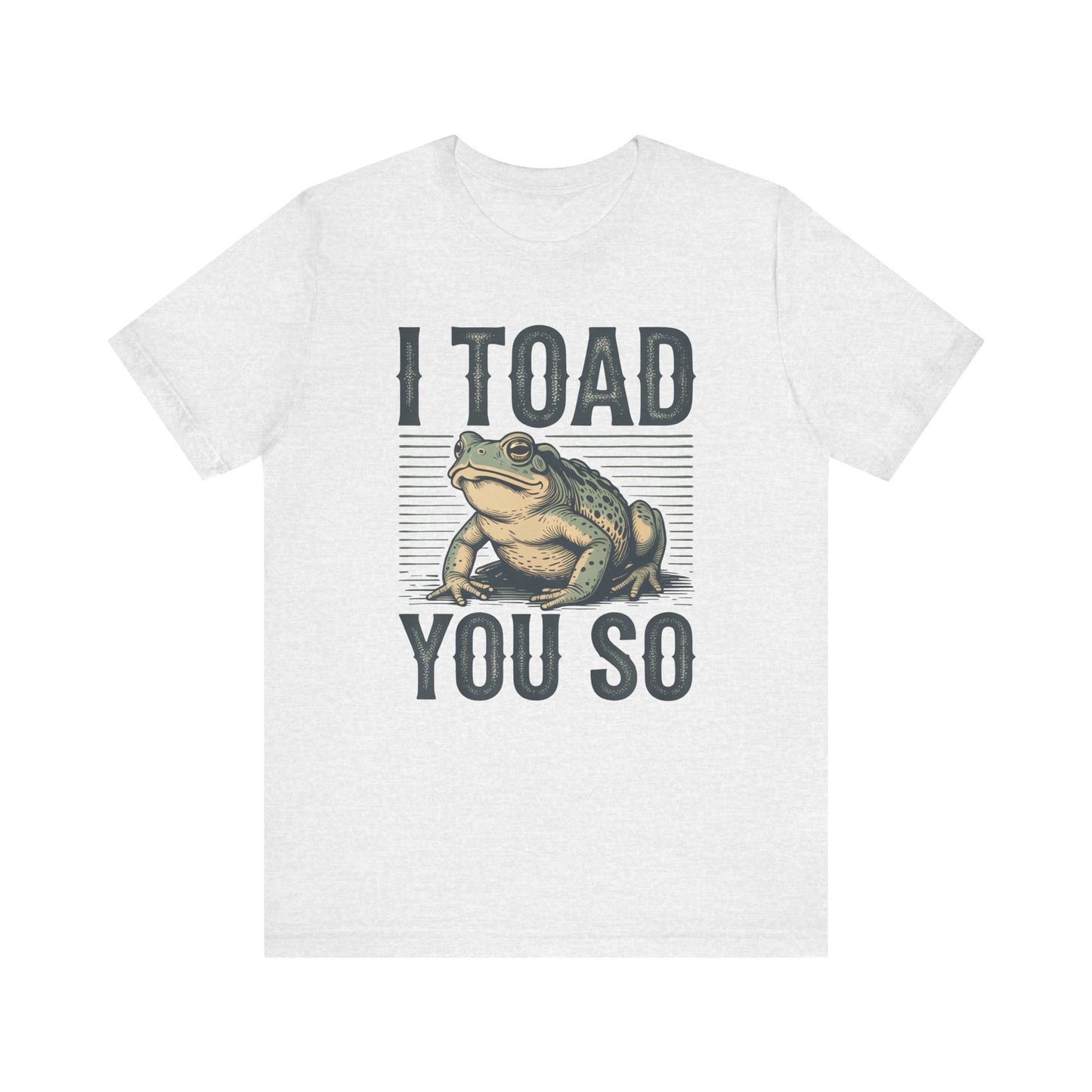 I Toad You So T-Shirt Funny Tee Humour Amphibian enthusiast Gen Z Weird I told you so parody spoof gift present