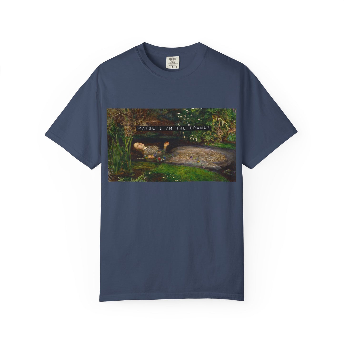 Maybe I Am the Drama? Ophelia by John Everett Millais T-Shirt Comfort Colors Shakespeare Hamlet Feminist Smash the Patriarchy Tee USA Item