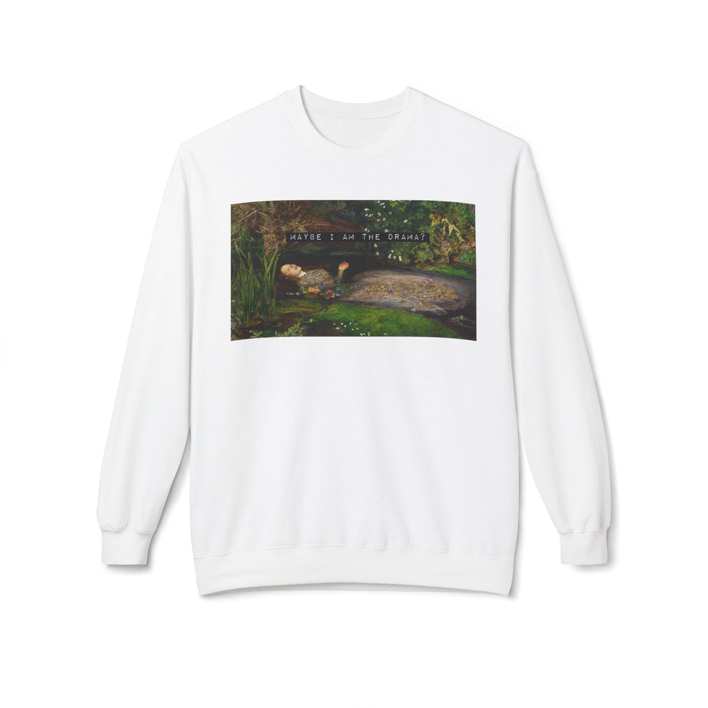 Maybe I Am the Drama? Ophelia by John Everett Millais Sweatshirt Shakespeare Hamlet Feminist Smash the Patriarchy Queen Jumper USA Listing