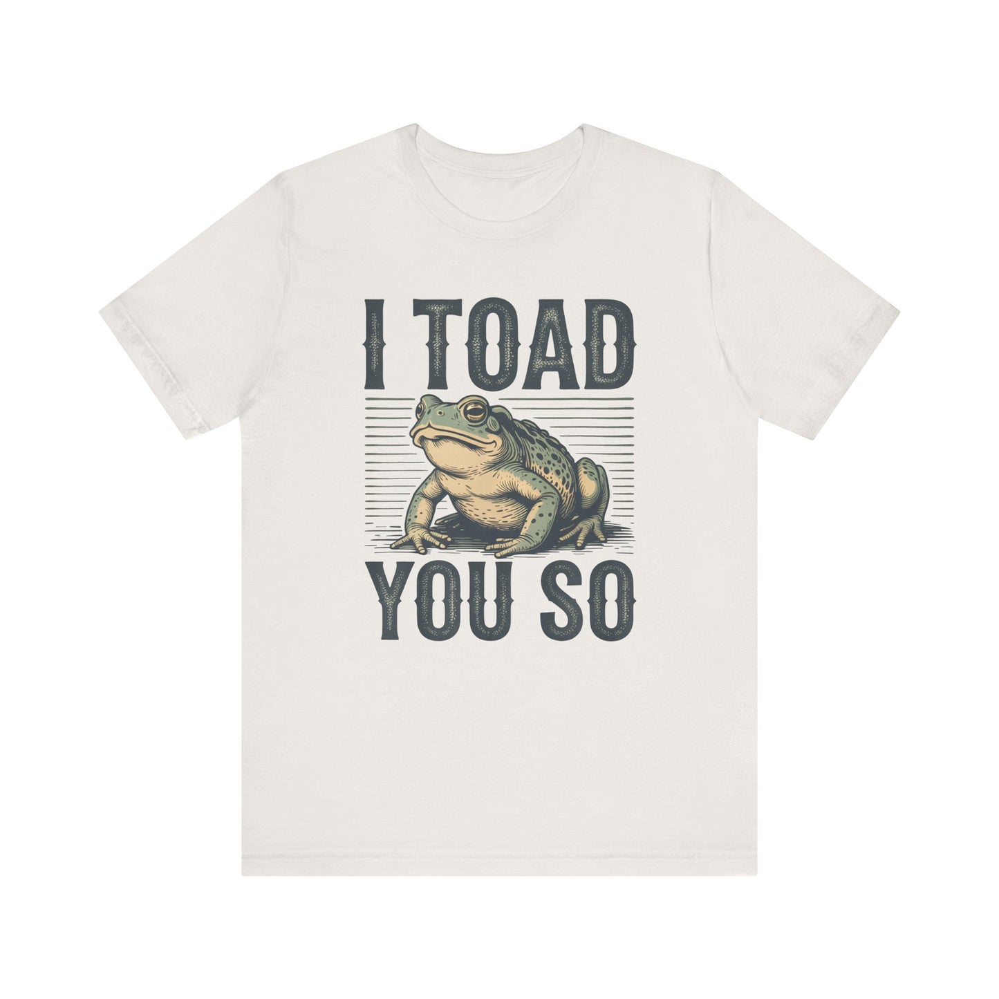 I Toad You So T-Shirt Funny Tee Humour Amphibian enthusiast Gen Z Weird I told you so parody spoof gift present