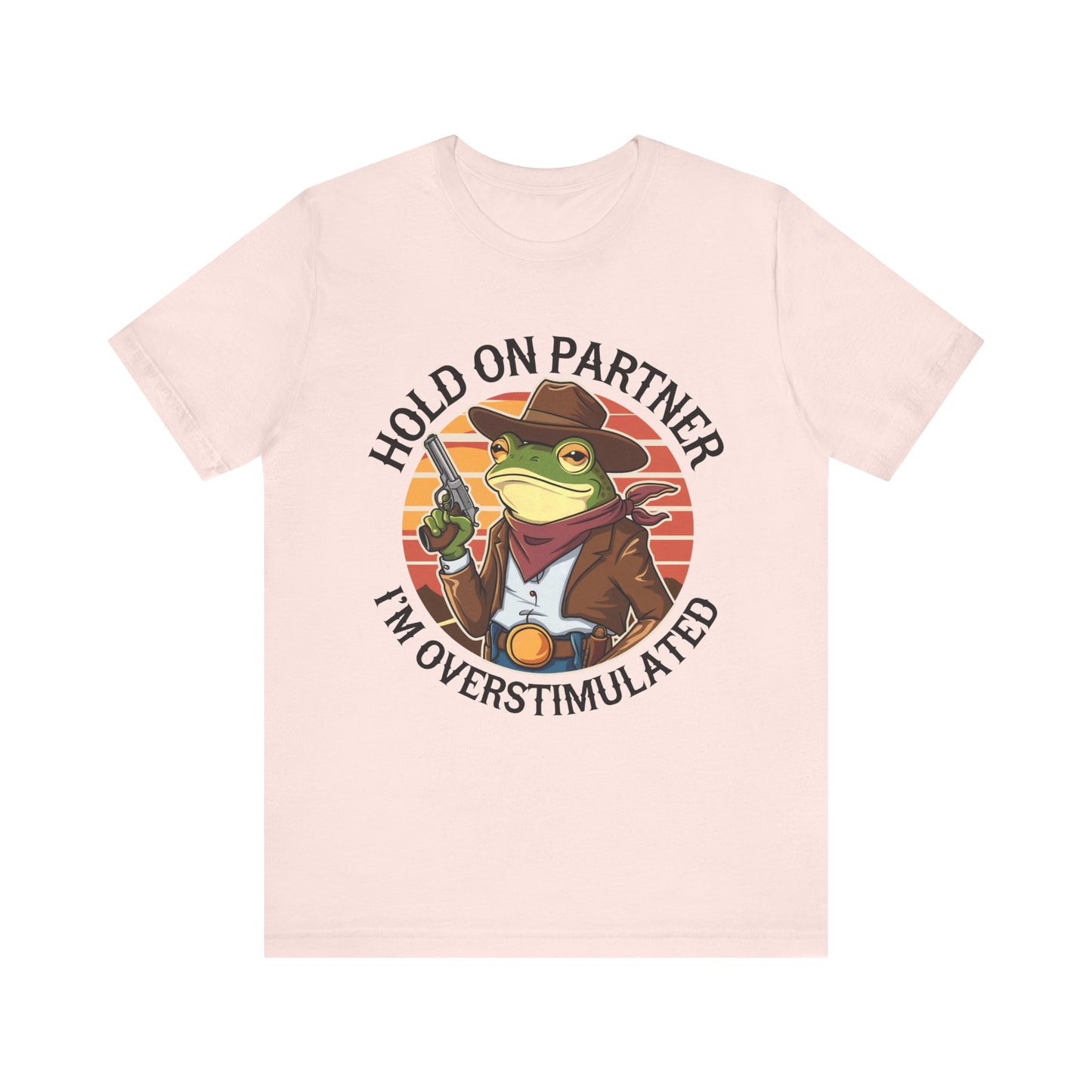 Hold On Partner I'm Overstimulated T-Shirt Western Funny Frog Unisex Gift Present Mum Humour