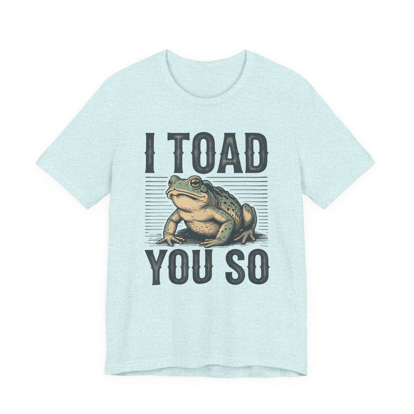 I Toad You So T-Shirt Funny Tee Humour Amphibian enthusiast Gen Z Weird I told you so parody spoof gift present