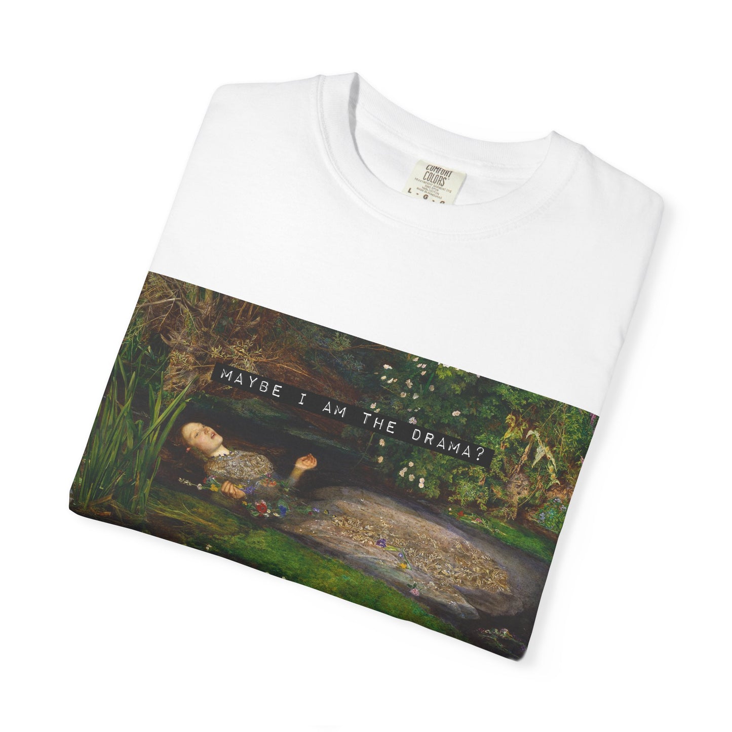 Maybe I Am the Drama? Ophelia by John Everett Millais T-Shirt Comfort Colors Shakespeare Hamlet Feminist Smash the Patriarchy Tee USA Item