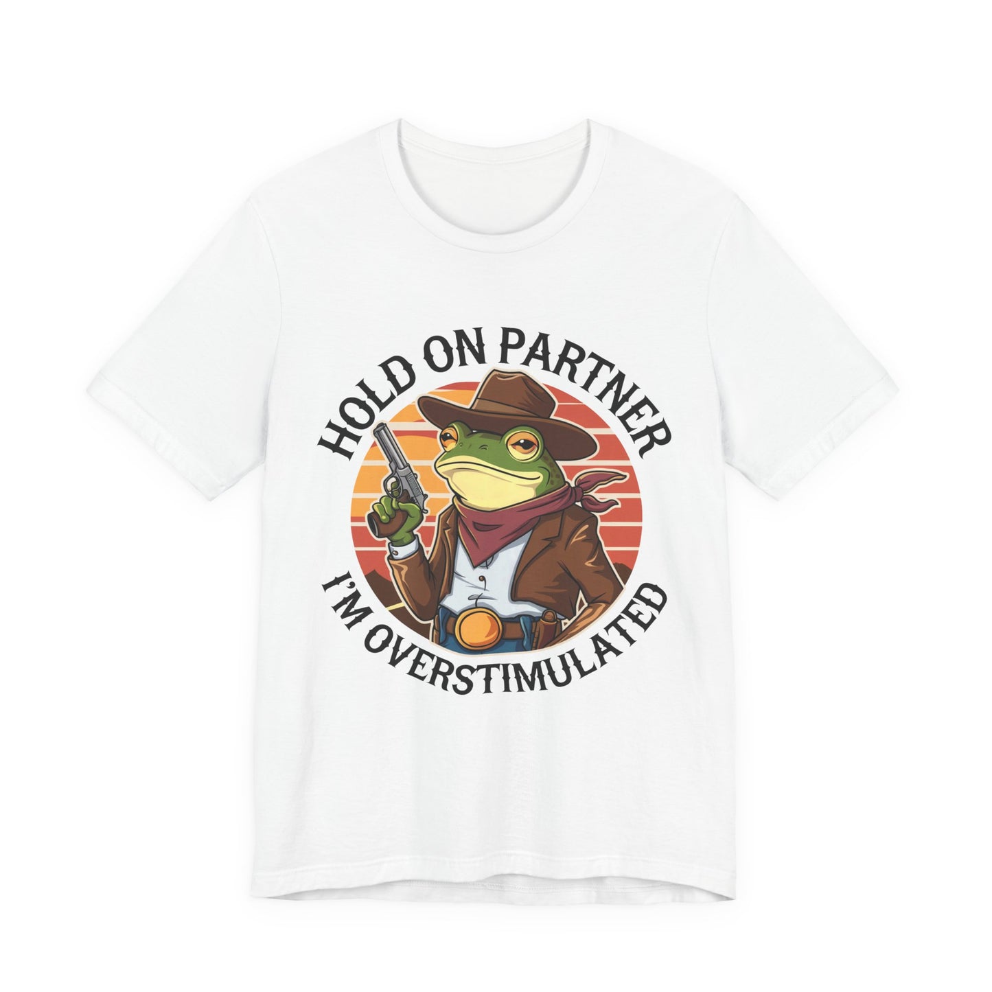Hold On Partner I'm Overstimulated T-Shirt Western Funny Frog Unisex Gift Present Mum Humour