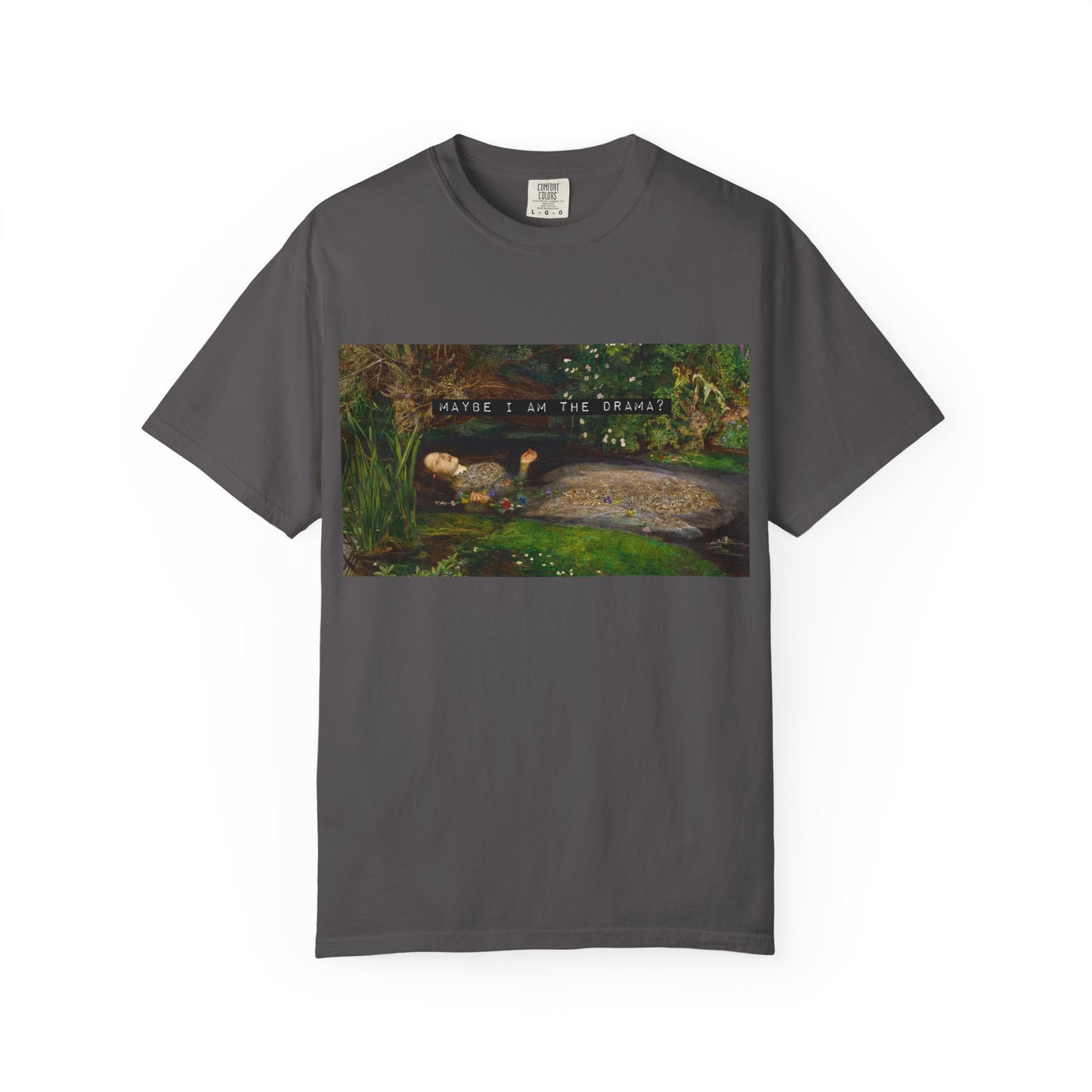 Maybe I Am the Drama? Ophelia by John Everett Millais T-Shirt Comfort Colors Shakespeare Hamlet Feminist Smash the Patriarchy Tee USA Item