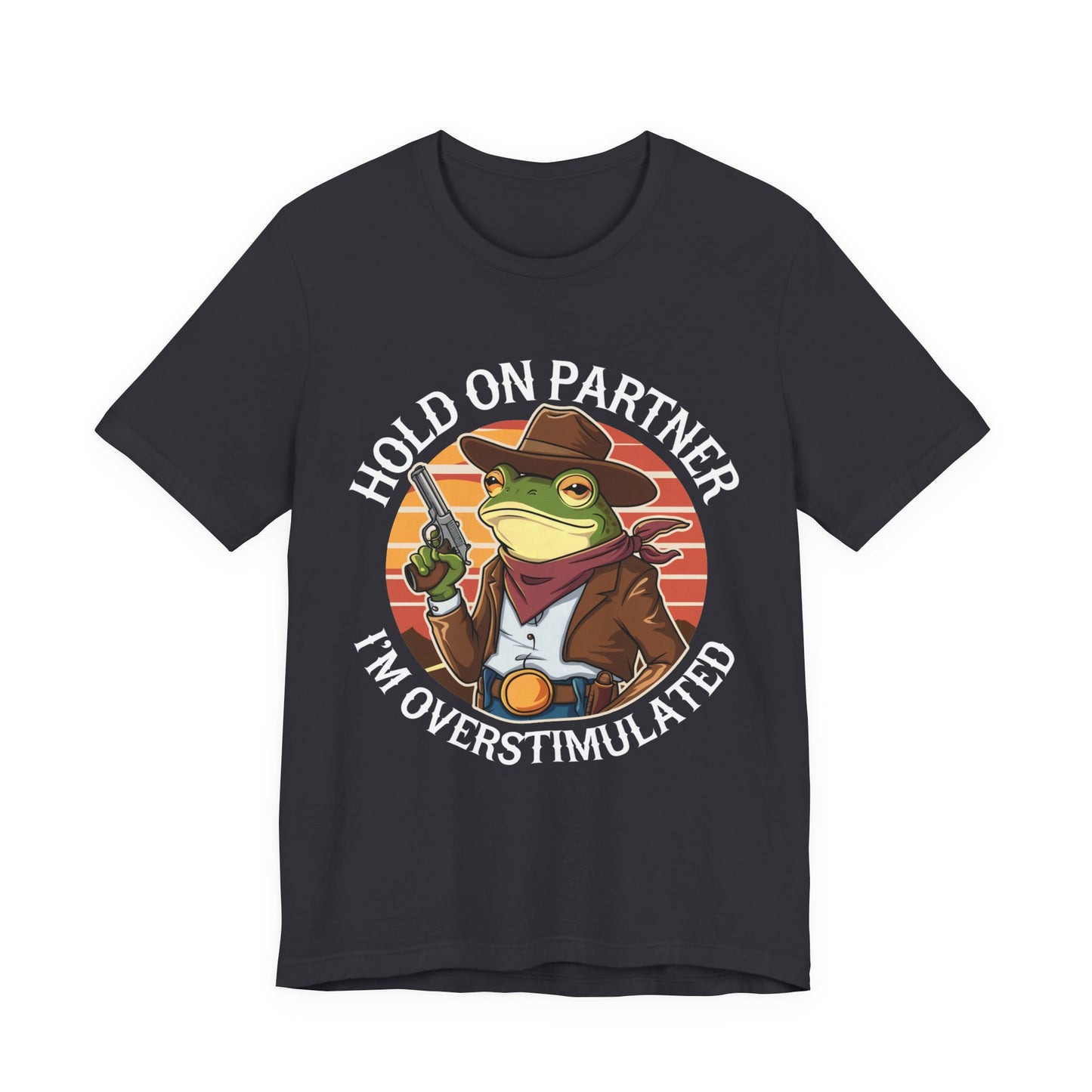 Hold On Partner I'm Overstimulated T-Shirt Western Funny Frog Unisex Gift Present Mum Humour