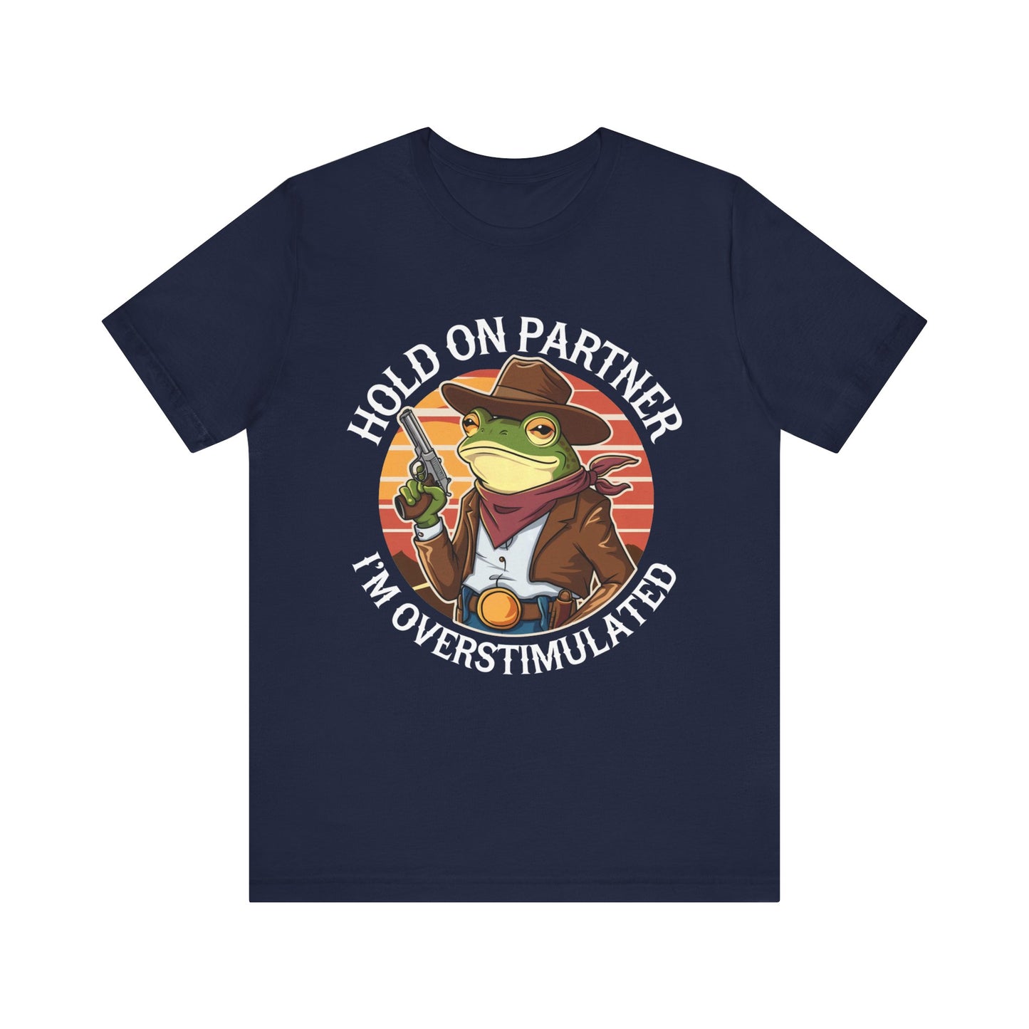 Hold On Partner I'm Overstimulated T-Shirt Western Funny Frog Unisex Gift Present Mum Humour