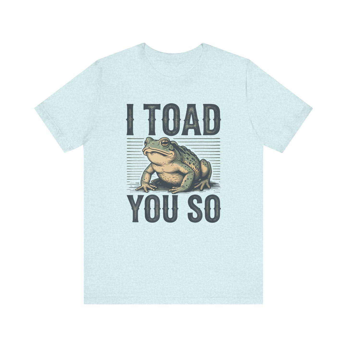 I Toad You So T-Shirt Funny Tee Humour Amphibian enthusiast Gen Z Weird I told you so parody spoof gift present
