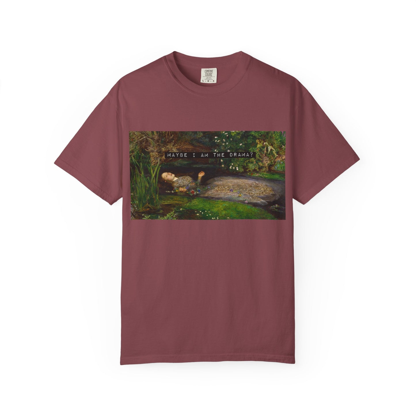 Maybe I Am the Drama? Ophelia by John Everett Millais T-Shirt Comfort Colors Shakespeare Hamlet Feminist Smash the Patriarchy Tee USA Item