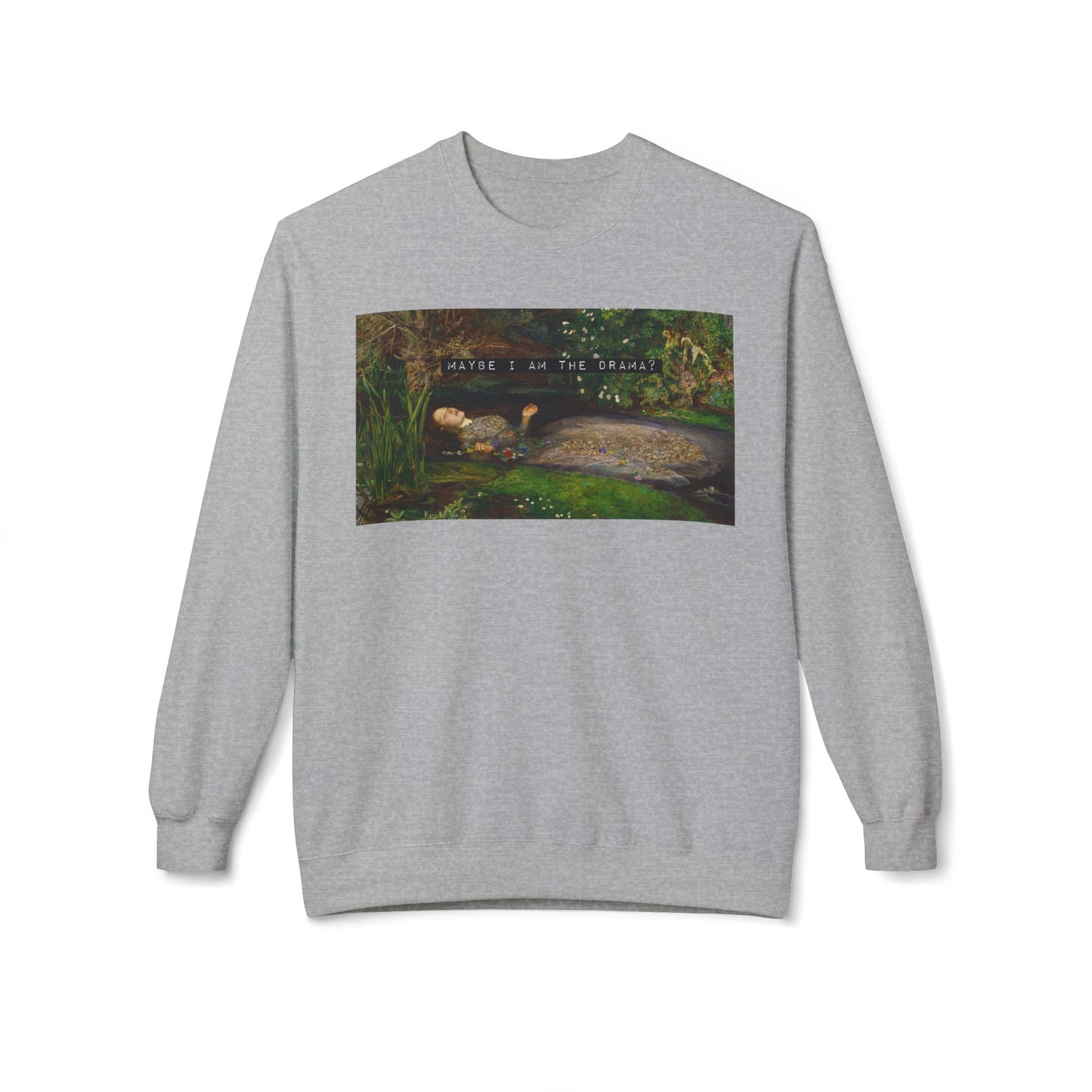 Maybe I Am the Drama? Ophelia by John Everett Millais Sweatshirt Shakespeare Hamlet Feminist Smash the Patriarchy Queen Jumper USA Listing