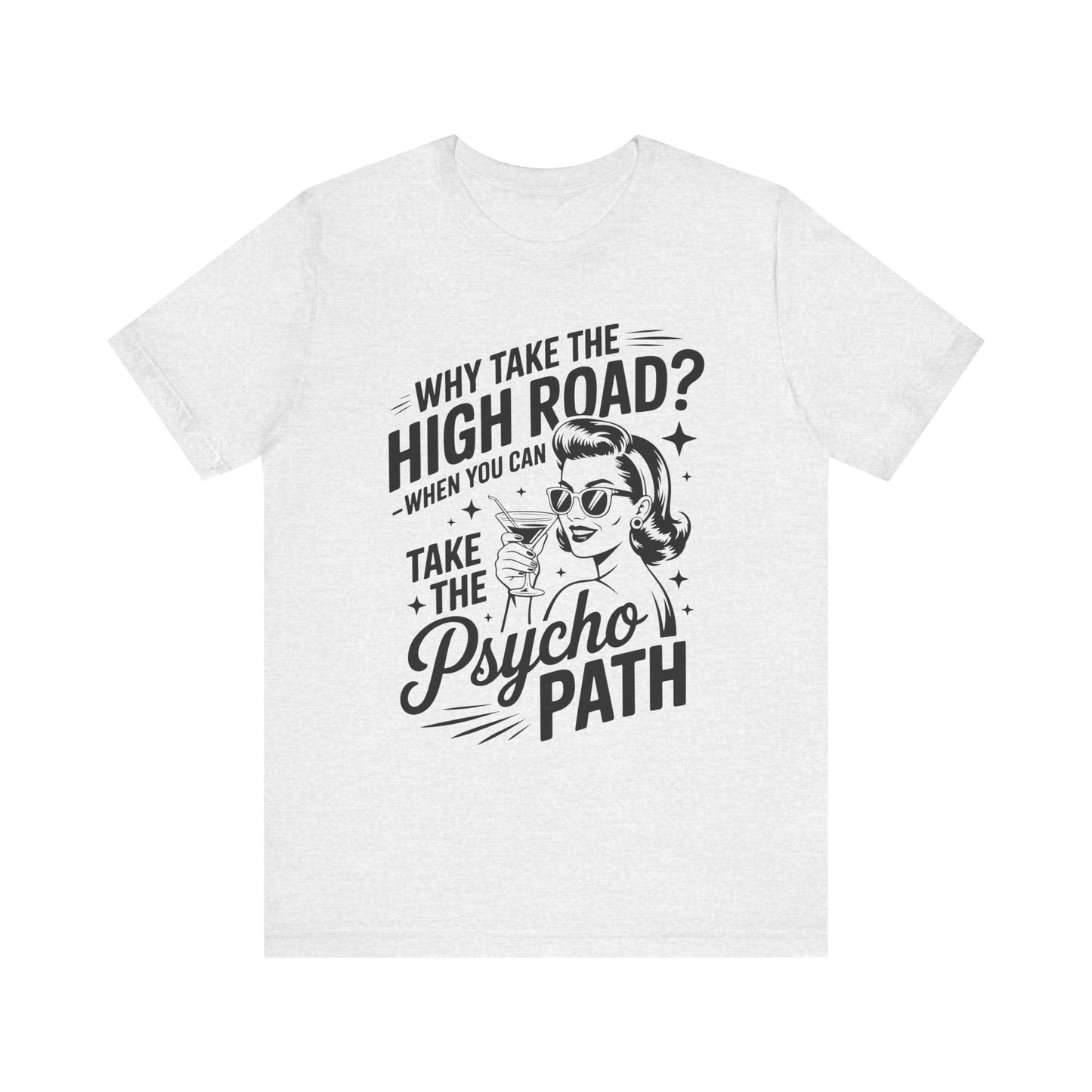 Why take the high road when you can take the Psycho Path T-ShirtWitch Tee - Funny Graphic T-Shirt, Halloween Gift, Casual Wear, Cat Lover Shirt, Spooky Season Apparel