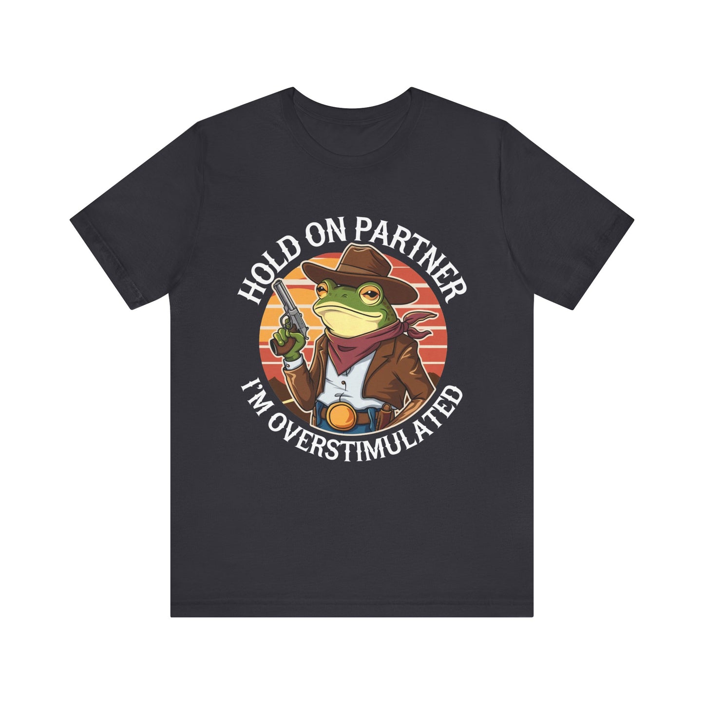 Hold On Partner I'm Overstimulated T-Shirt Western Funny Frog Unisex Gift Present Mum Humour