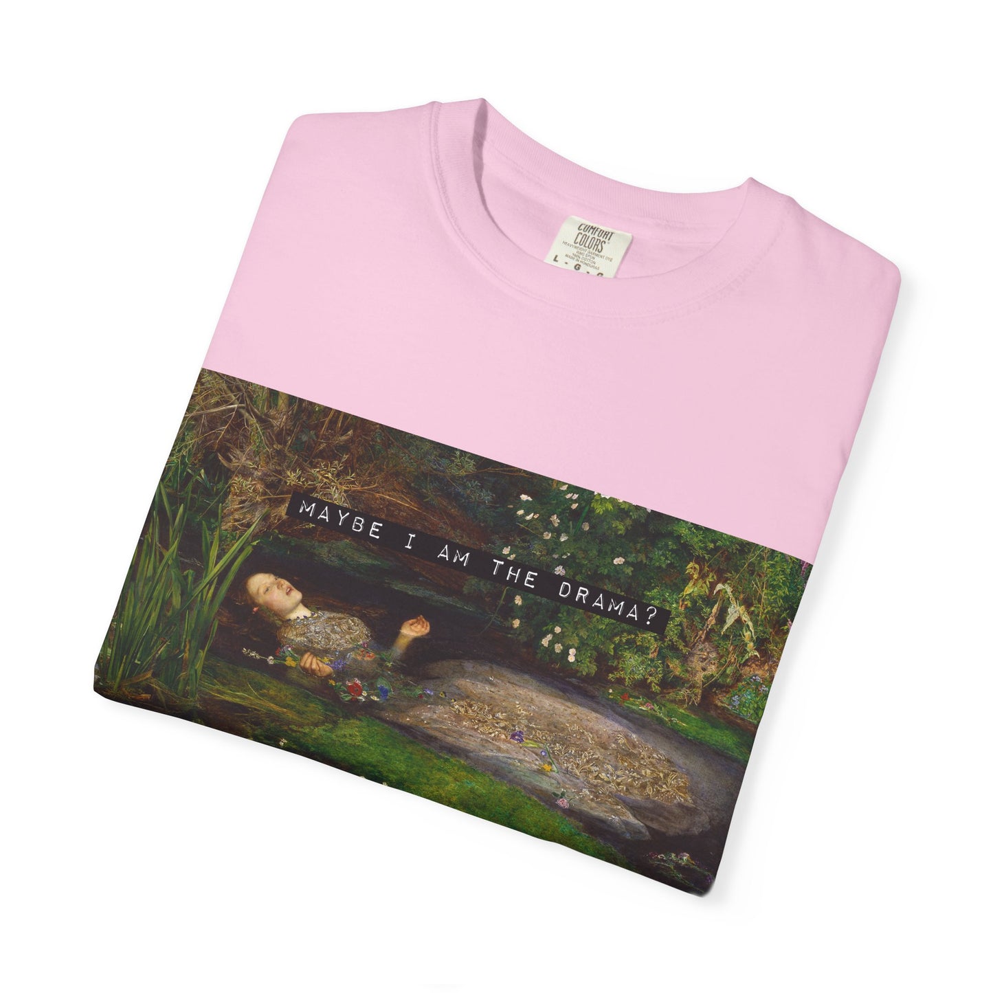 Maybe I Am the Drama? Ophelia by John Everett Millais T-Shirt Comfort Colors Shakespeare Hamlet Feminist Smash the Patriarchy Tee USA Item