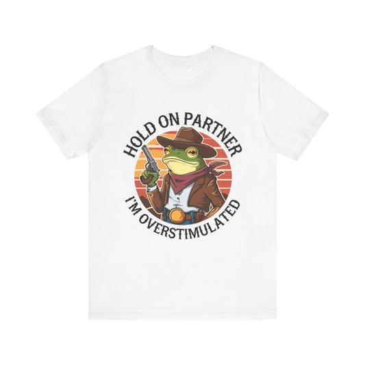 Hold On Partner I'm Overstimulated T-Shirt Western Funny Frog Unisex Gift Present Mum Humour