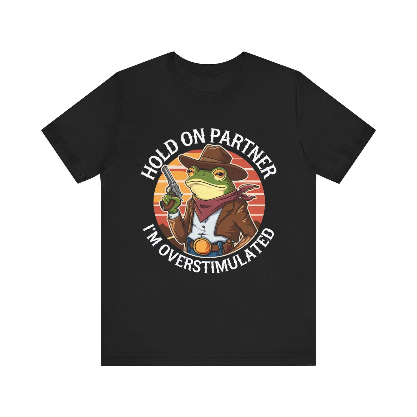 Hold On Partner I'm Overstimulated T-Shirt Western Funny Frog Unisex Gift Present Mum Humour