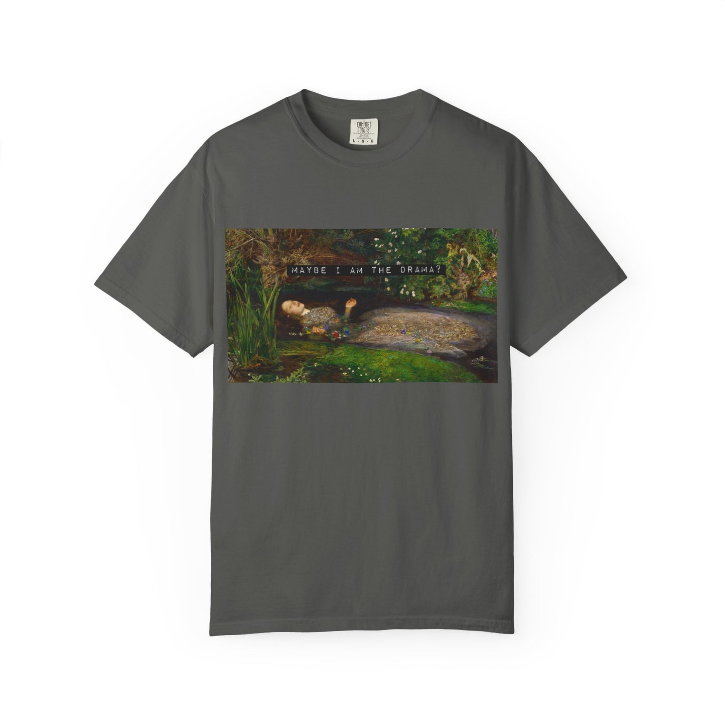 Maybe I Am the Drama? Ophelia by John Everett Millais T-Shirt Comfort Colors Shakespeare Hamlet Feminist Smash the Patriarchy Tee USA Item