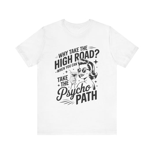 Why take the high road when you can take the Psycho Path T-ShirtWitch Tee - Funny Graphic T-Shirt, Halloween Gift, Casual Wear, Cat Lover Shirt, Spooky Season Apparel